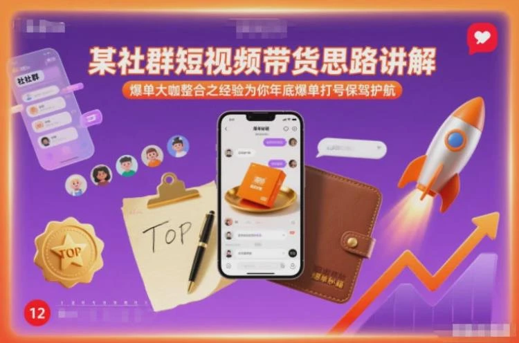 <社群短视频带货思路与爆单经验>：大咖整合策略助力年底销售打号-大白白资源库