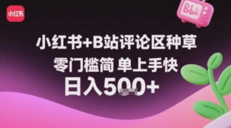 <小红书与B站评论区种草>：零门槛操作，1分钟一单，轻松复制粘贴评论赚收益-大白白资源库