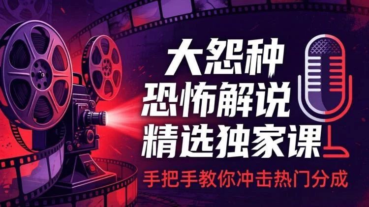 <大怨种恐怖解说课程>:电影下载、文案配音及片头封面制作,助你冲击热门分成-大白白资源库