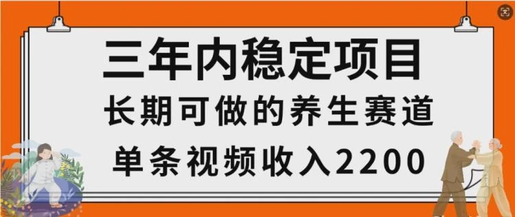 <视频号养生赛道>一条视频收益2200元，操作简单且长期稳定，有人已月入3w+-大白白资源库