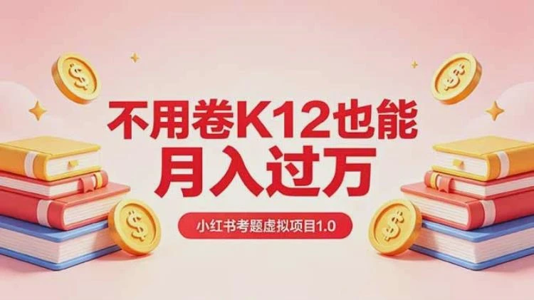 <黄岛主小红书考题虚拟项目1.0>：避开K12竞争，参与项目实现月入过万-大白白资源库
