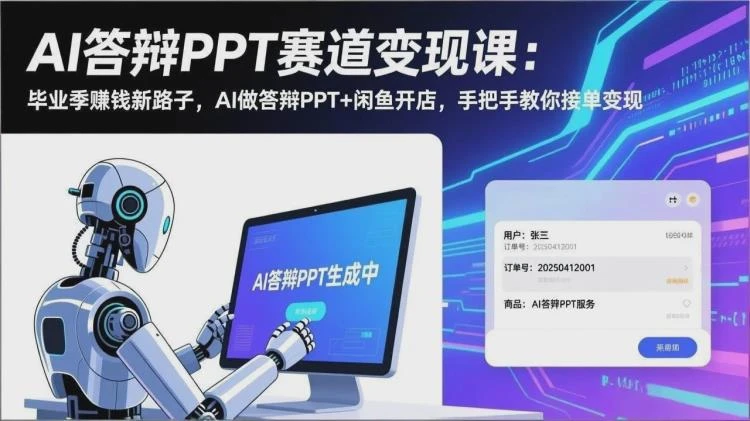 【精】AI答辩PPT赛道变现课:毕业季赚钱新路子,AI做答辩PPT+闲鱼开店,手把手教你接单变现-大白白资源库