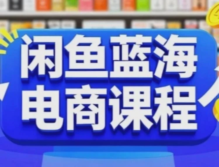 【精】闲鱼蓝海电商课程,手把手助你快速上手,轻松实现闲鱼稳定盈利-大白白资源库