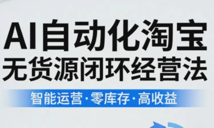 <夜子游·AI自动化淘宝无货源经营法>：闭环模式下的淘宝无货源经营策略-大白白资源库