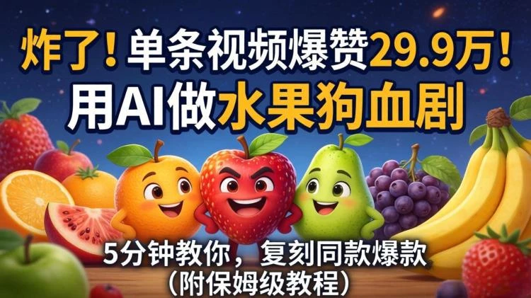 <AI做水果狗血剧获29.9万赞> 5分钟教程,教你轻松复刻同款爆款视频-大白白资源库