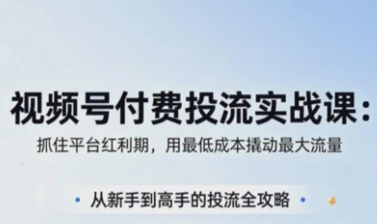 <渔财老师视频号付费投流实战技巧>5月更新版,深度解析投流策略-大白白资源库
