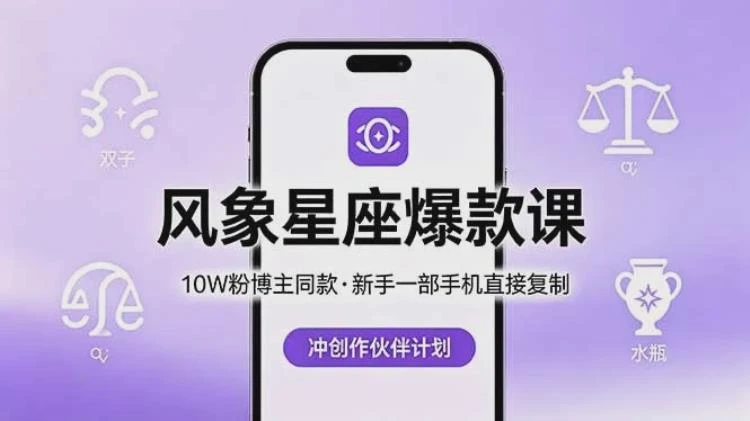 <风象星座爆款课>新手用手机复制10W粉博主方法,助力冲创作伙伴计划-大白白资源库