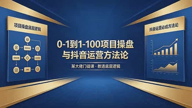 <从零到百起步指南>课程解析项目操盘逻辑及抖音运营实战方法-大白白资源库